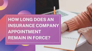 How Long Does an Insurance Company Appointment Remain in Force